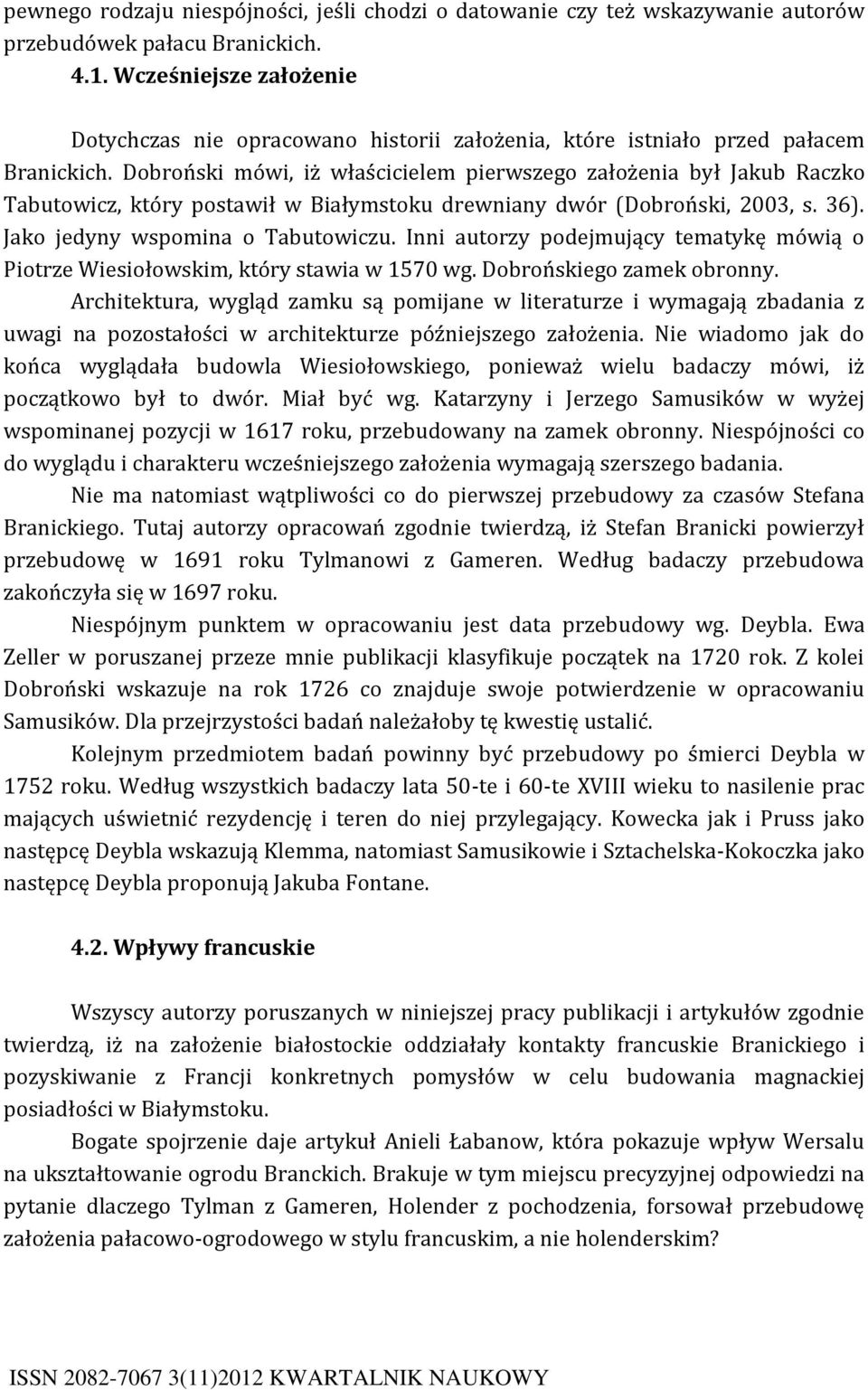 Dobroński mówi, iż właścicielem pierwszego założenia był Jakub Raczko Tabutowicz, który postawił w Białymstoku drewniany dwór (Dobroński, 2003, s. 36). Jako jedyny wspomina o Tabutowiczu.