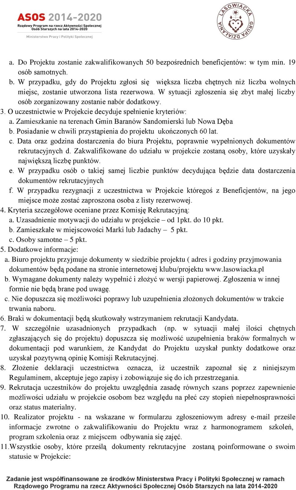 Zamieszkanie na terenach Gmin Baranów Sandomierski lub Nowa Dęba b. Posiadanie w chwili przystąpienia do projektu ukończonych 60 lat. c. Data oraz godzina dostarczenia do biura Projektu, poprawnie wypełnionych dokumentów rekrutacyjnych d.