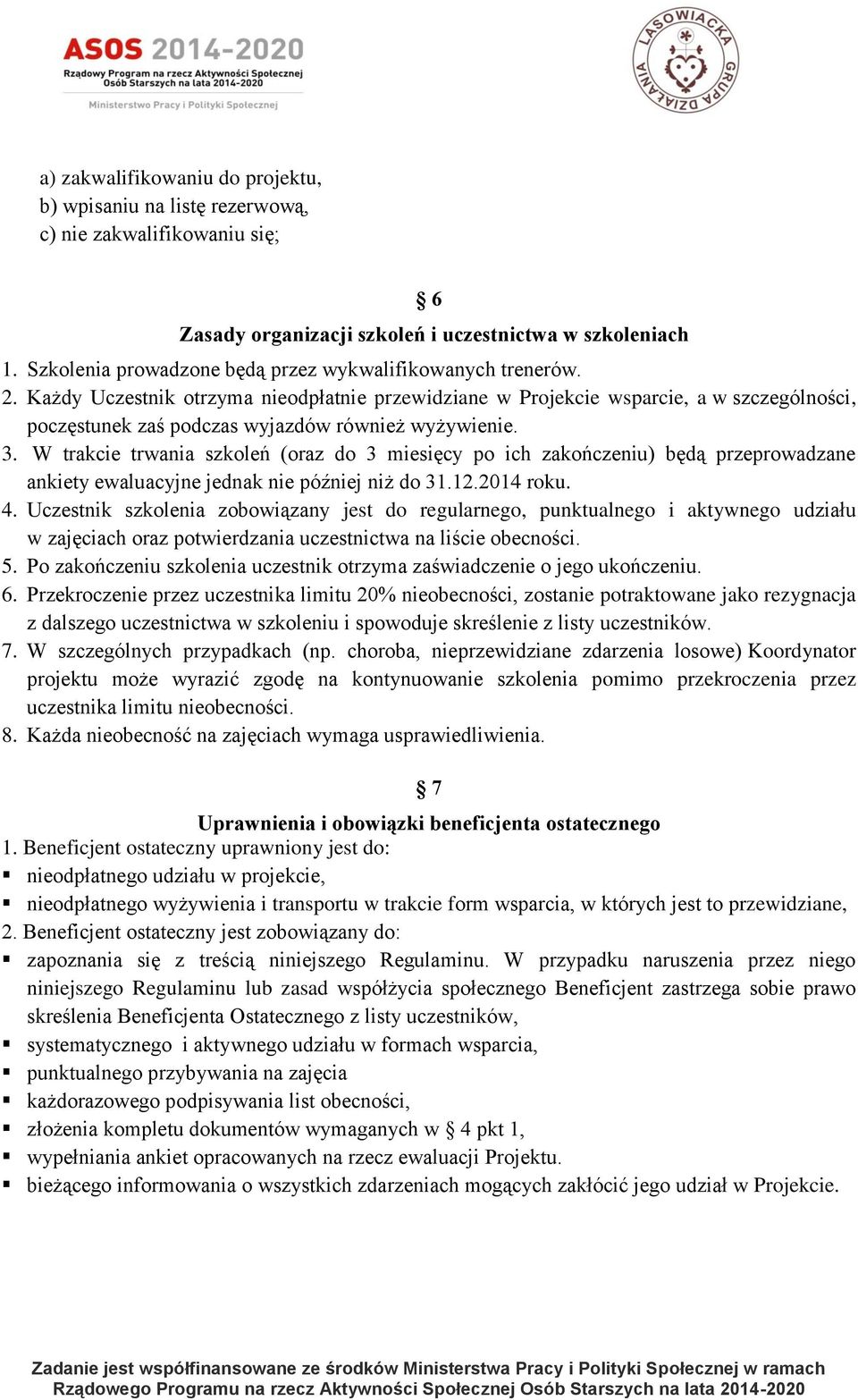 Każdy Uczestnik otrzyma nieodpłatnie przewidziane w Projekcie wsparcie, a w szczególności, poczęstunek zaś podczas wyjazdów również wyżywienie. 3.