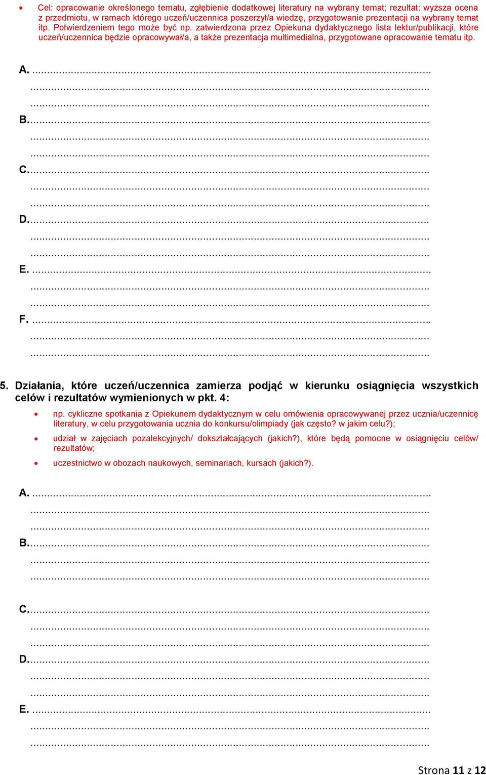 zatwierdzona przez Opiekuna dydaktycznego lista lektur/publikacji, które uczeń/uczennica będzie opracowywał/a, a także prezentacja multimedialna, przygotowane opracowanie tematu itp. A. B. C. D. E. F.