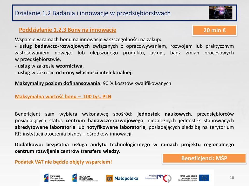 3 Bony na innowacje 20 mln Wsparcie w ramach bonu na innowacje w szczególności na zakup: - usług badawczo-rozwojowych związanych z opracowywaniem, rozwojem lub praktycznym zastosowaniem nowego lub