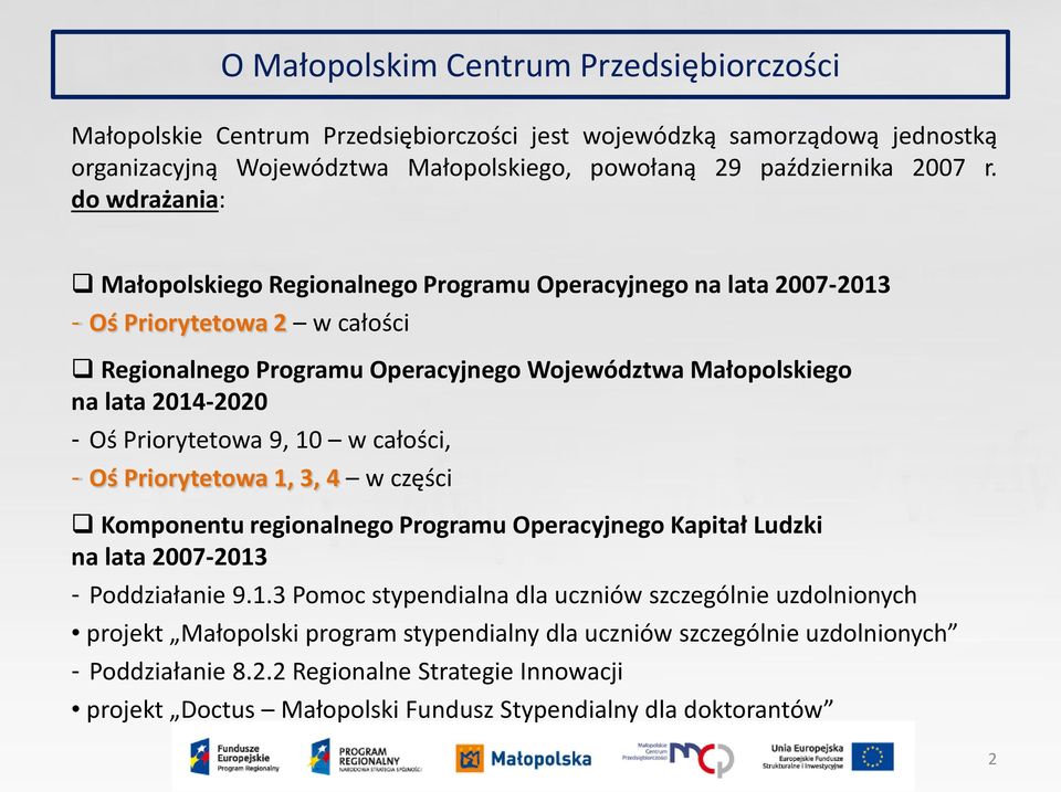 Priorytetowa 9, 10 w całości, - Oś Priorytetowa 1, 3, 4 w części Komponentu regionalnego Programu Operacyjnego Kapitał Ludzki na lata 2007-2013 - Poddziałanie 9.1.3 Pomoc stypendialna dla uczniów szczególnie uzdolnionych projekt Małopolski program stypendialny dla uczniów szczególnie uzdolnionych - Poddziałanie 8.