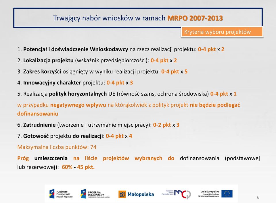 Realizacja polityk horyzontalnych UE (równość szans, ochrona środowiska) 0-4 pkt x 1 w przypadku negatywnego wpływu na którąkolwiek z polityk projekt nie będzie podlegać dofinansowaniu 6.