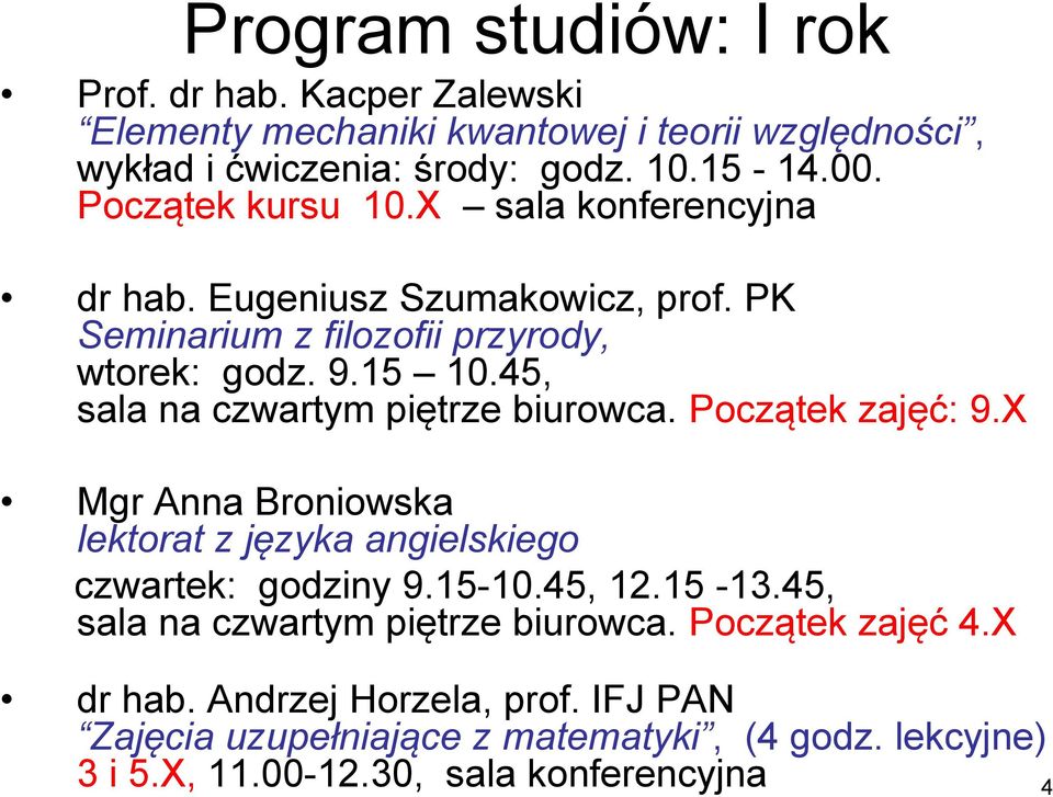 45, sala na czwartym piętrze biurowca. Początek zajęć: 9.X Mgr Anna Broniowska lektorat z języka angielskiego czwartek: godziny 9.15-10.45, 12.15-13.
