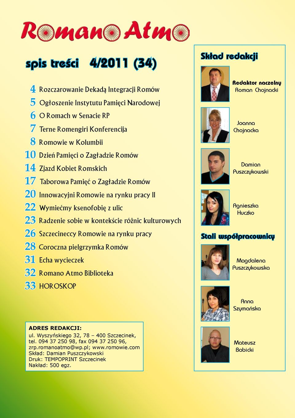 w kontekście różnic kulturowych Szczecineccy Romowie na rynku pracy Coroczna pielgrzymka Romów Echa wycieczek Romano Atmo Biblioteka HOROSKOP Redaktor naczelny Roman Chojnacki Joanna Chojnacka Damian