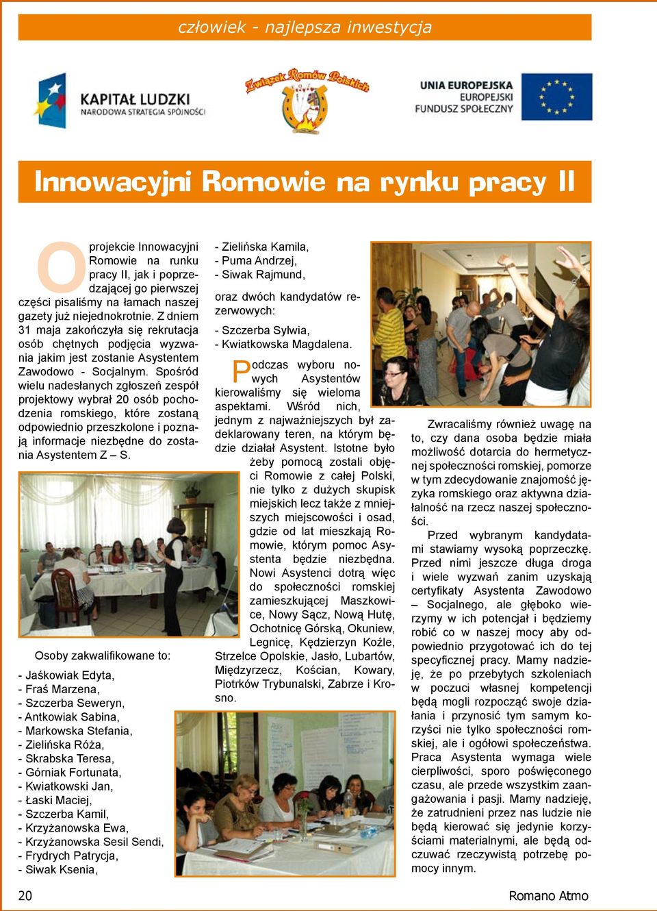 Spośród wielu nadesłanych zgłoszeń zespół projektowy wybrał 20 osób pochodzenia romskiego, które zostaną odpowiednio przeszkolone i poznają informacje niezbędne do zostania Asystentem Z S.