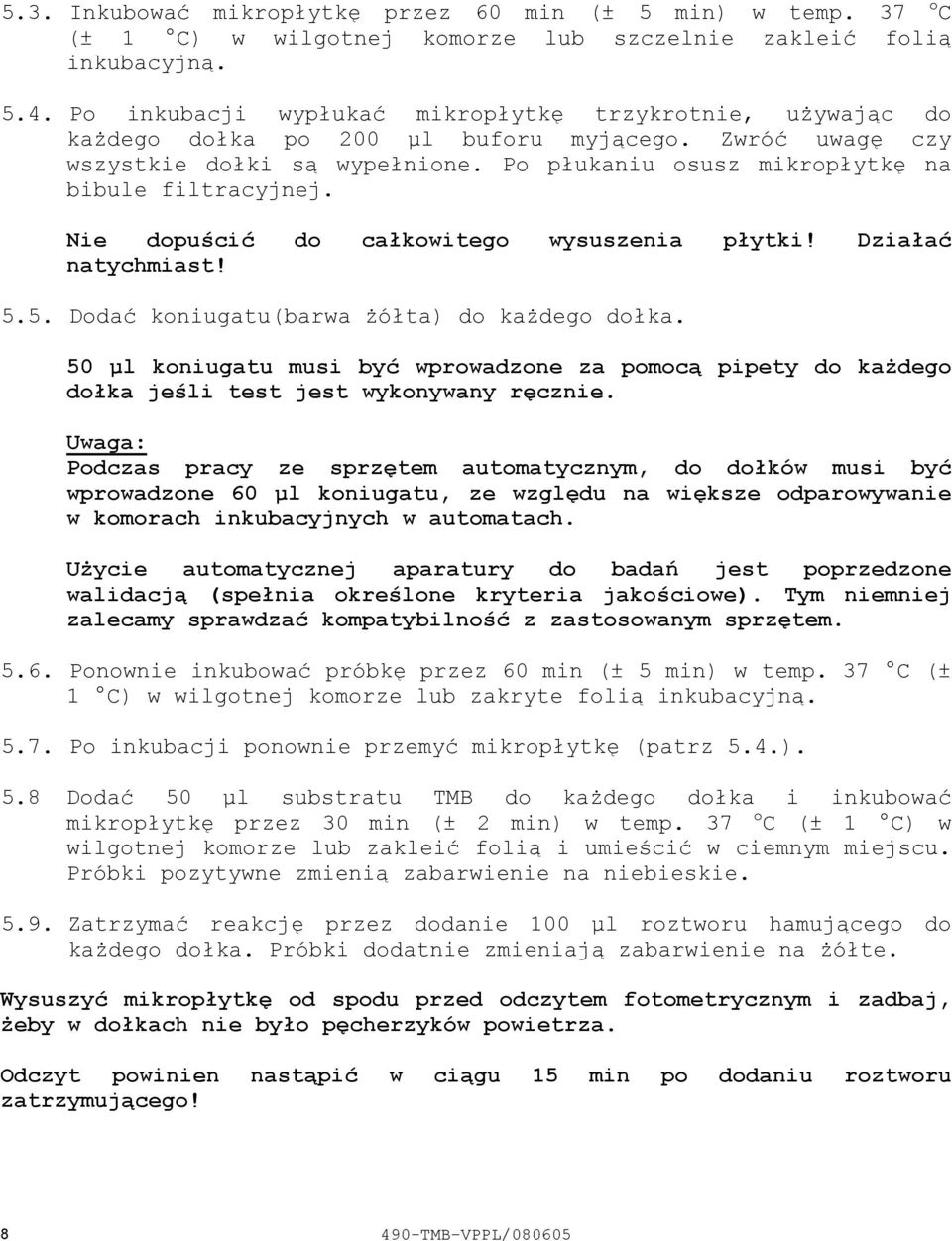 Nie dopuścić do całkowitego wysuszenia płytki! Działać natychmiast! 5.5. Dodać koniugatu(barwa żółta) do każdego dołka.