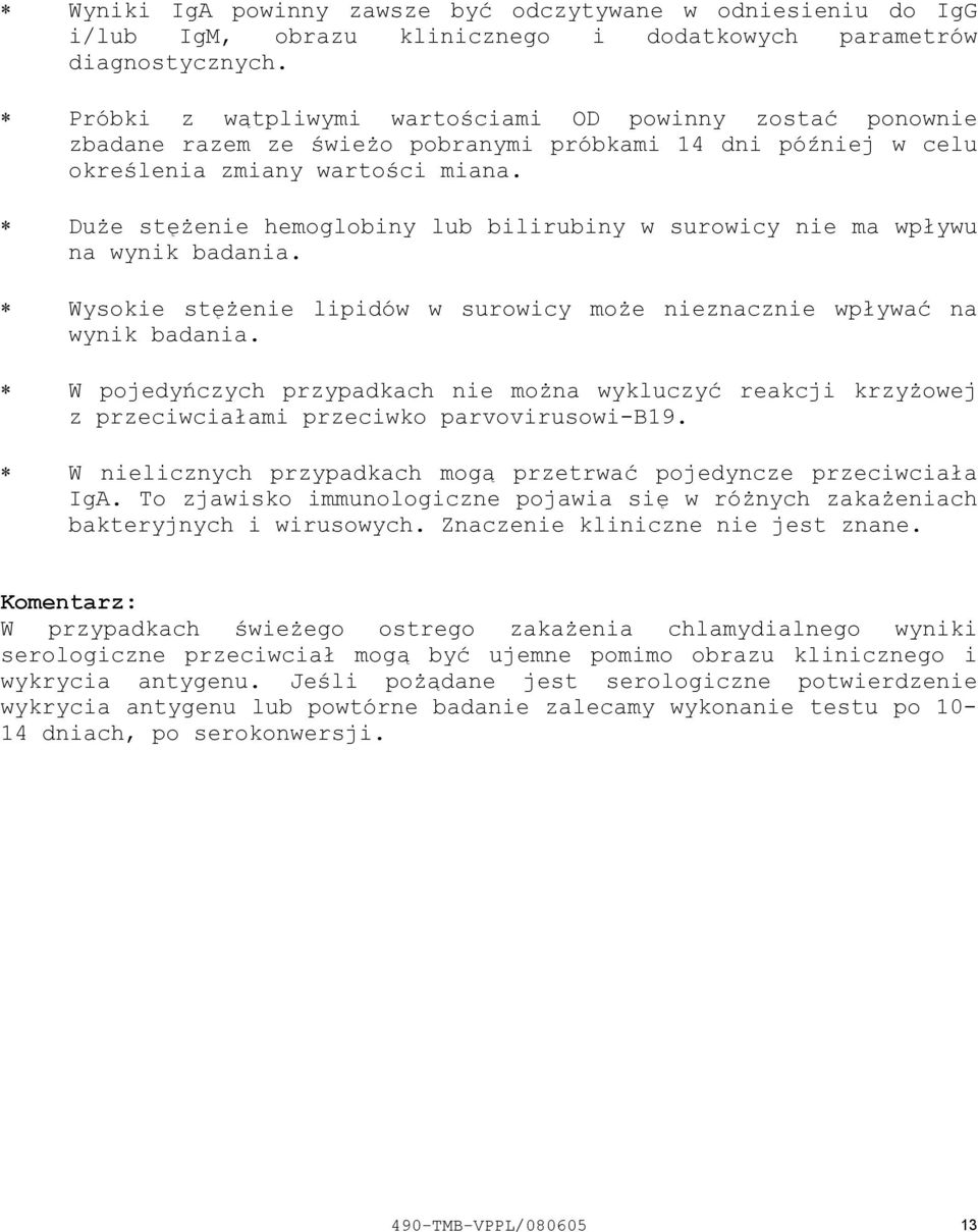 Duże stężenie hemoglobiny lub bilirubiny w surowicy nie ma wpływu na wynik badania. Wysokie stężenie lipidów w surowicy może nieznacznie wpływać na wynik badania.