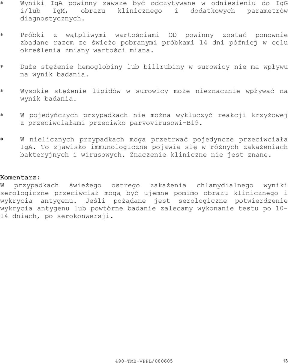 Duże stężenie hemoglobiny lub bilirubiny w surowicy nie ma wpływu na wynik badania. Wysokie stężenie lipidów w surowicy może nieznacznie wpływać na wynik badania.