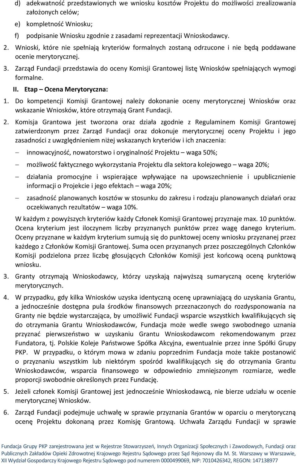 Zarząd Fundacji przedstawia do oceny Komisji Grantowej listę Wniosków spełniających wymogi formalne. II. Etap Ocena Merytoryczna: 1.