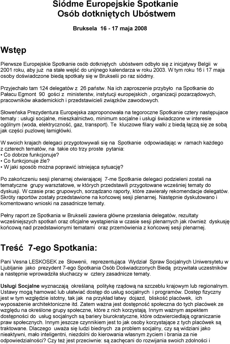 Na ich zaproszenie przybyło na Spotkanie do Pałacu Egmont 90 gości z ministerstw, instytucji europejskich, organizacji pozarządowych, pracowników akademickich i przedstawicieli związków zawodowych.