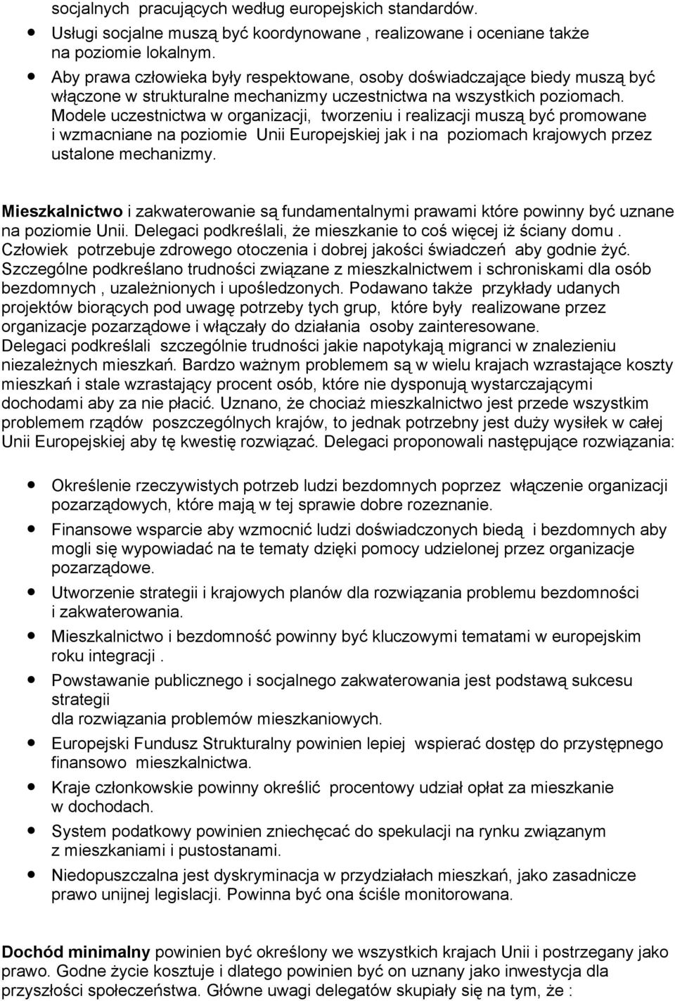 Modele uczestnictwa w organizacji, tworzeniu i realizacji muszą być promowane i wzmacniane na poziomie Unii Europejskiej jak i na poziomach krajowych przez ustalone mechanizmy.