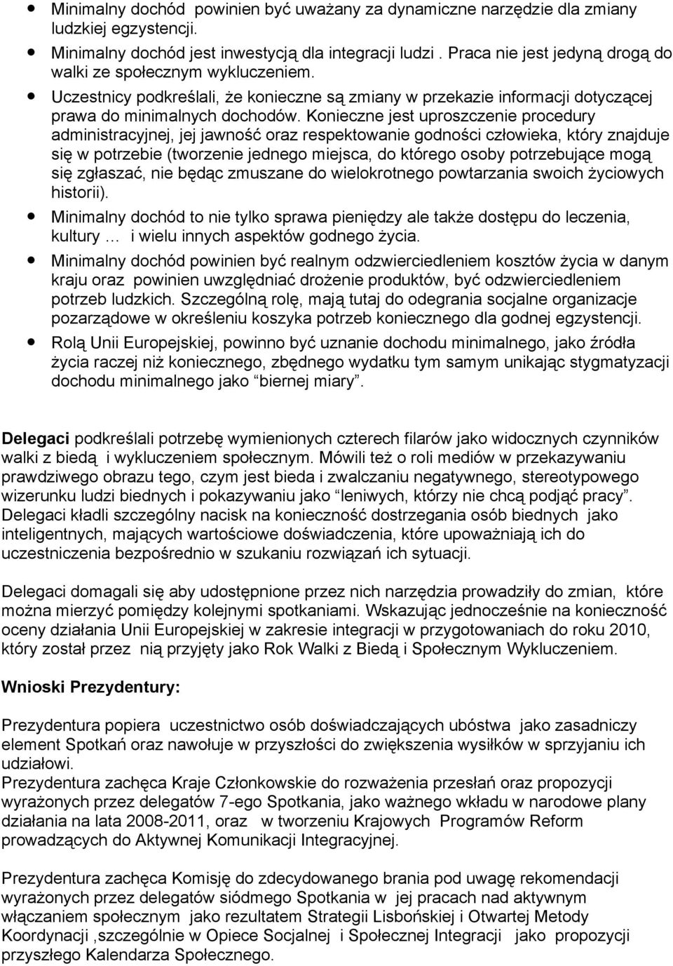 Konieczne jest uproszczenie procedury administracyjnej, jej jawność oraz respektowanie godności człowieka, który znajduje się w potrzebie (tworzenie jednego miejsca, do którego osoby potrzebujące