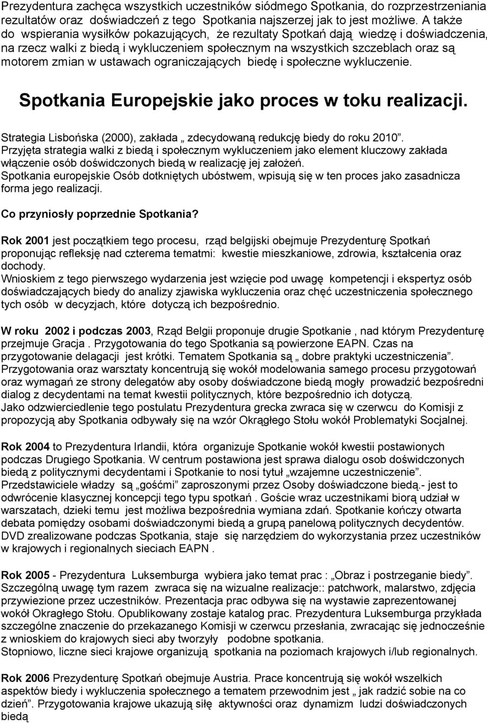 ustawach ograniczających biedę i społeczne wykluczenie. Spotkania Europejskie jako proces w toku realizacji. Strategia Lisbońska (2000), zakłada zdecydowaną redukcję biedy do roku 2010.