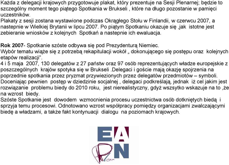 Po piątym Spotkaniu okazuje się,jak istotne jest zebieranie wniosków z kolejnych Spotkań a nastepnie ich ewaluacja. Rok 2007- Spotkanie szóste odbywa się pod Prezydenturą Niemiec.