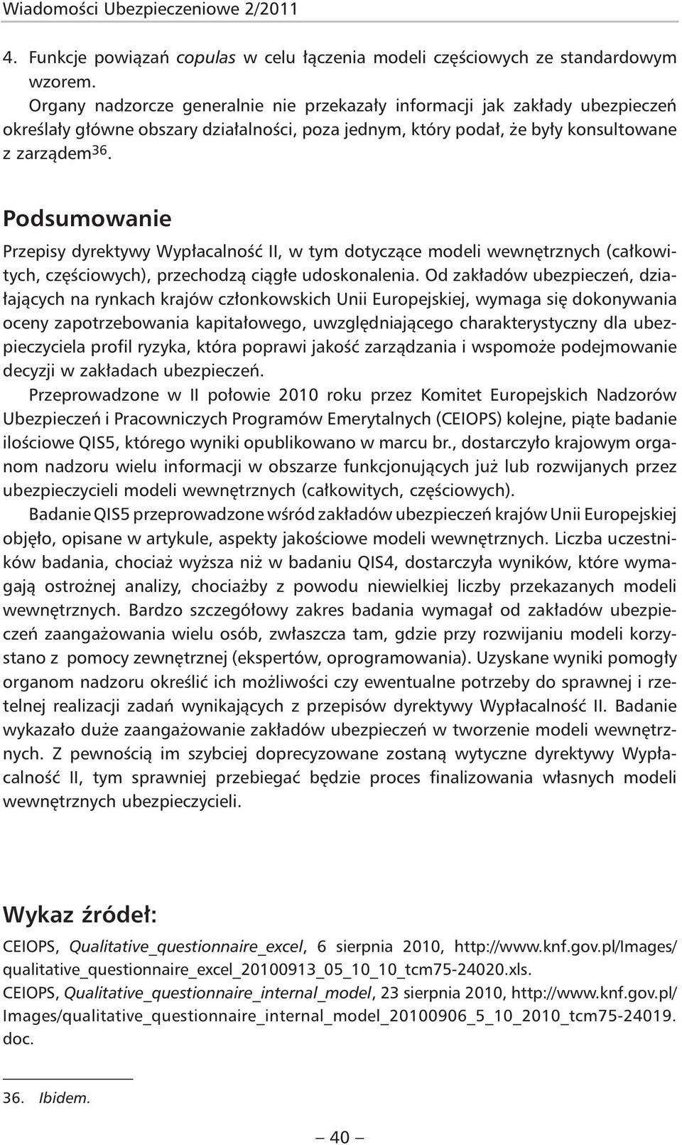 Podsumowanie Przepisy dyrektywy Wypłacalność II, w tym dotyczące modeli wewnętrznych (całkowitych, częściowych), przechodzą ciągłe udoskonalenia.