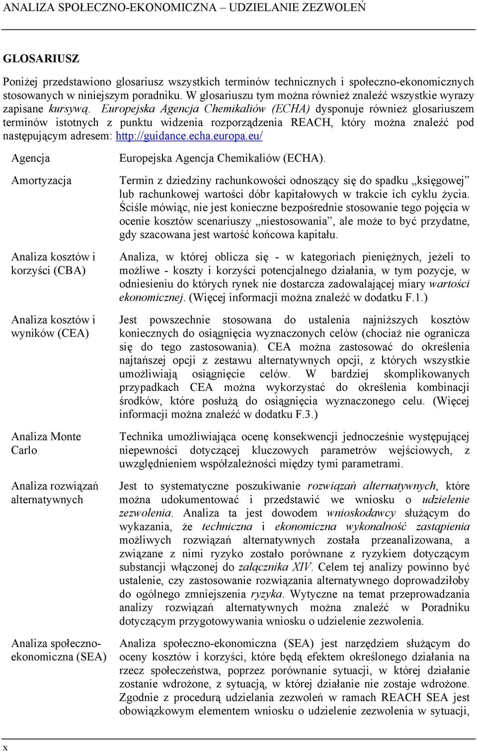 Europejska Agencja Chemikaliów (ECHA) dysponuje również glosariuszem terminów istotnych z punktu widzenia rozporządzenia REACH, który można znaleźć pod następującym adresem: http://guidance.echa.