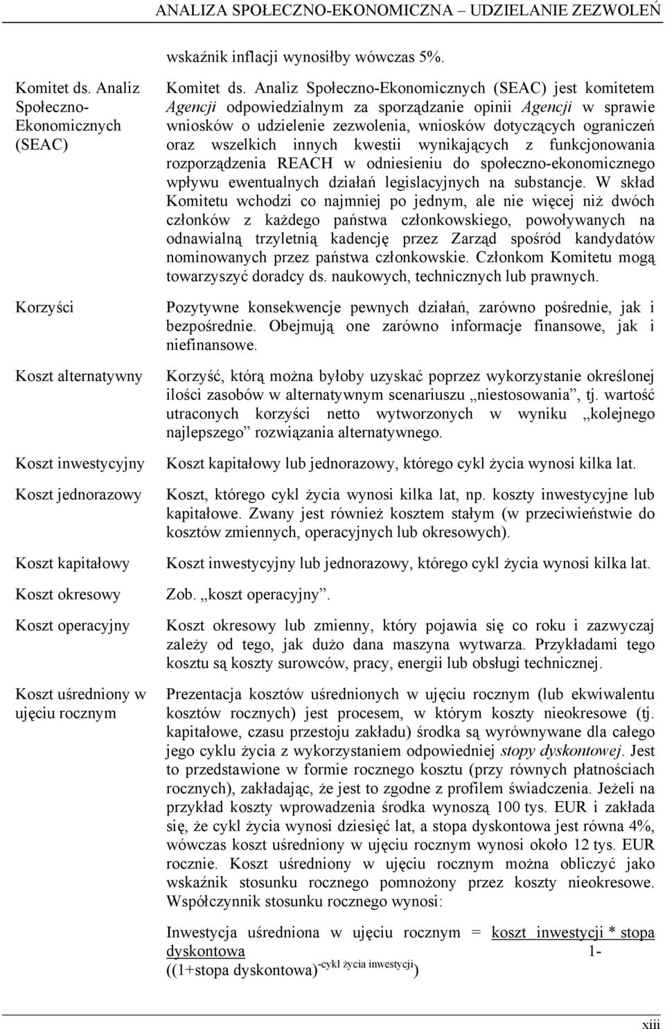 Analiz Społeczno-Ekonomicznych (SEAC) jest komitetem Agencji odpowiedzialnym za sporządzanie opinii Agencji w sprawie wniosków o udzielenie zezwolenia, wniosków dotyczących ograniczeń oraz wszelkich