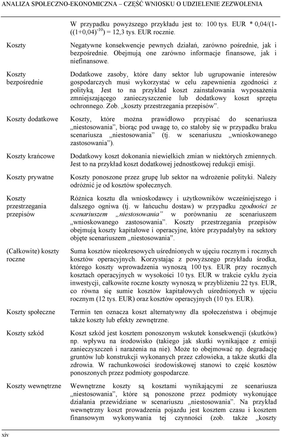 Dodatkowe zasoby, które dany sektor lub ugrupowanie interesów gospodarczych musi wykorzystać w celu zapewnienia zgodności z polityką.