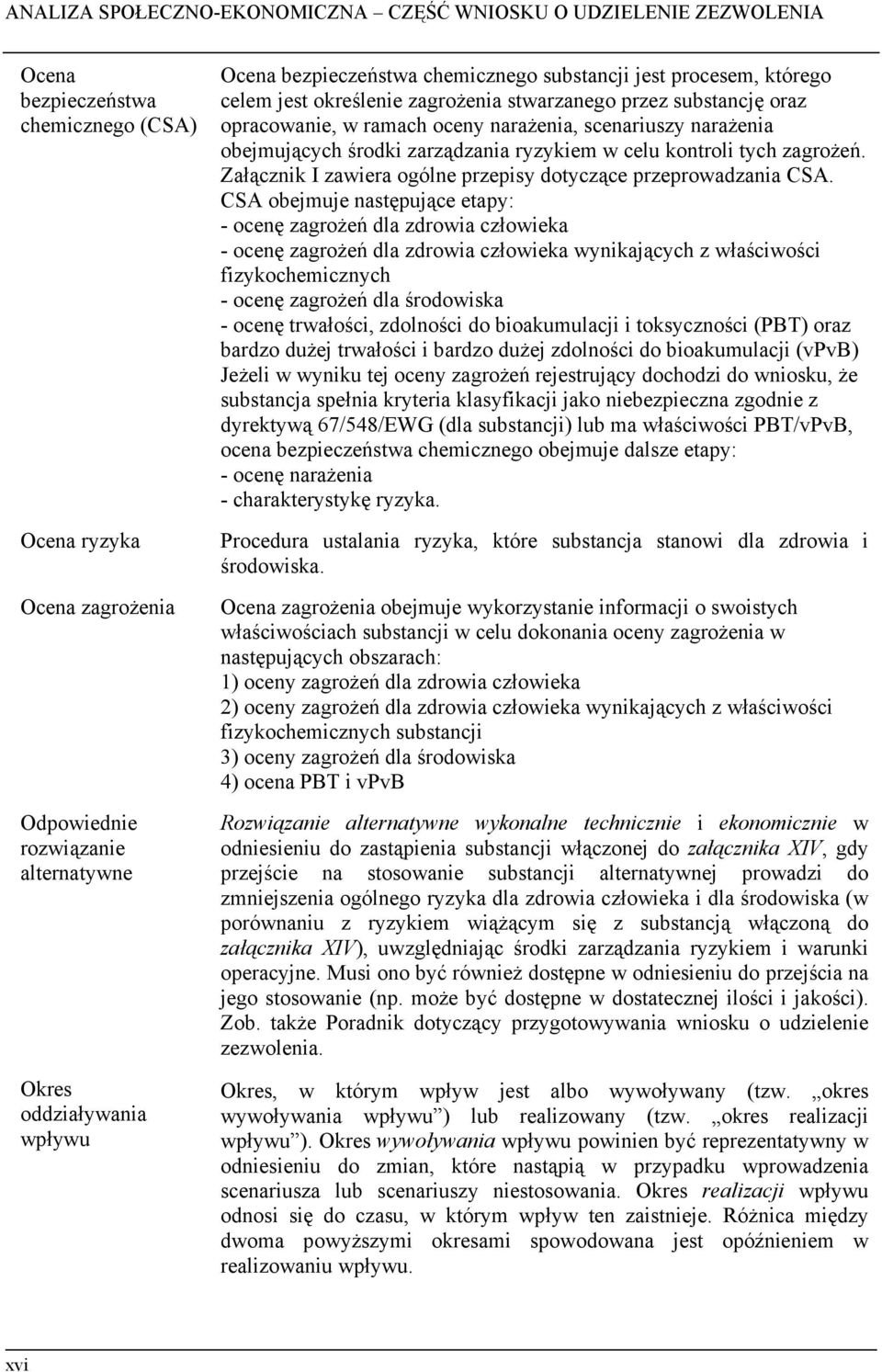 narażenia obejmujących środki zarządzania ryzykiem w celu kontroli tych zagrożeń. Załącznik I zawiera ogólne przepisy dotyczące przeprowadzania CSA.