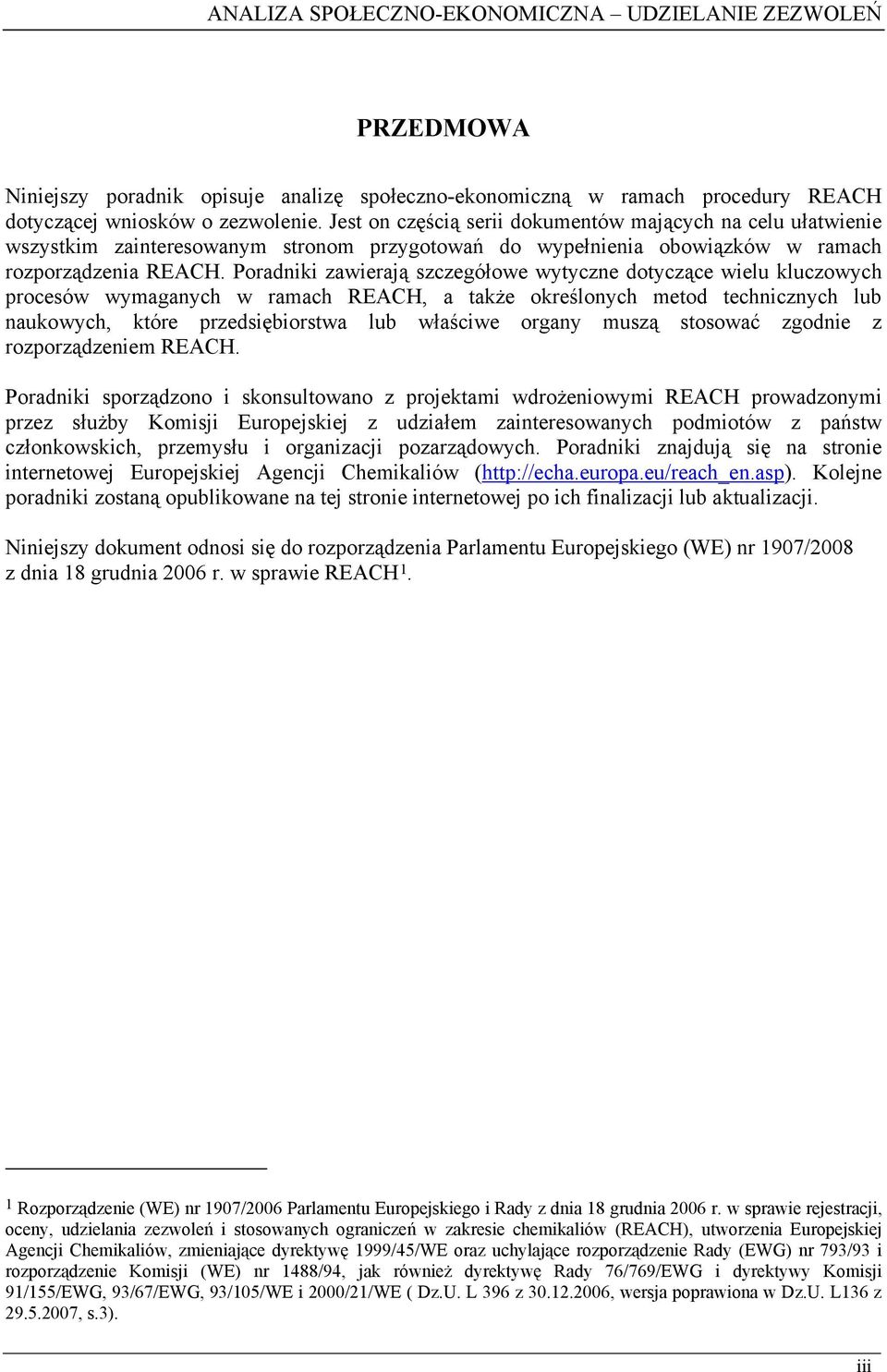 Poradniki zawierają szczegółowe wytyczne dotyczące wielu kluczowych procesów wymaganych w ramach REACH, a także określonych metod technicznych lub naukowych, które przedsiębiorstwa lub właściwe