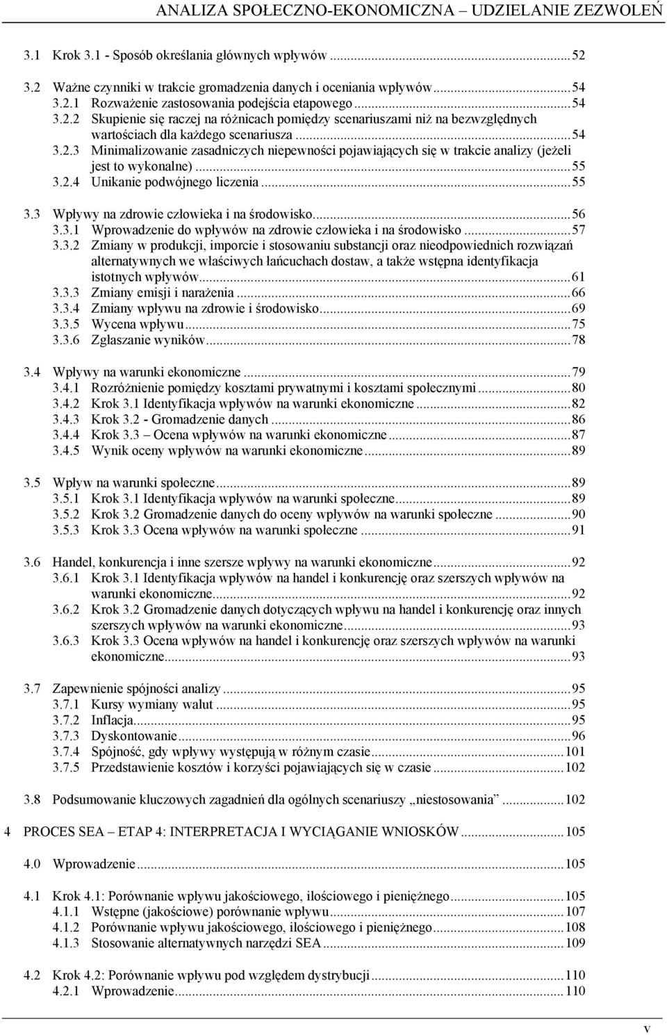 ..55 3.2.4 Unikanie podwójnego liczenia...55 3.3 Wpływy na zdrowie człowieka i na środowisko...56 3.3.1 Wprowadzenie do wpływów na zdrowie człowieka i na środowisko...57 3.3.2 Zmiany w produkcji, imporcie i stosowaniu substancji oraz nieodpowiednich rozwiązań alternatywnych we właściwych łańcuchach dostaw, a także wstępna identyfikacja istotnych wpływów.