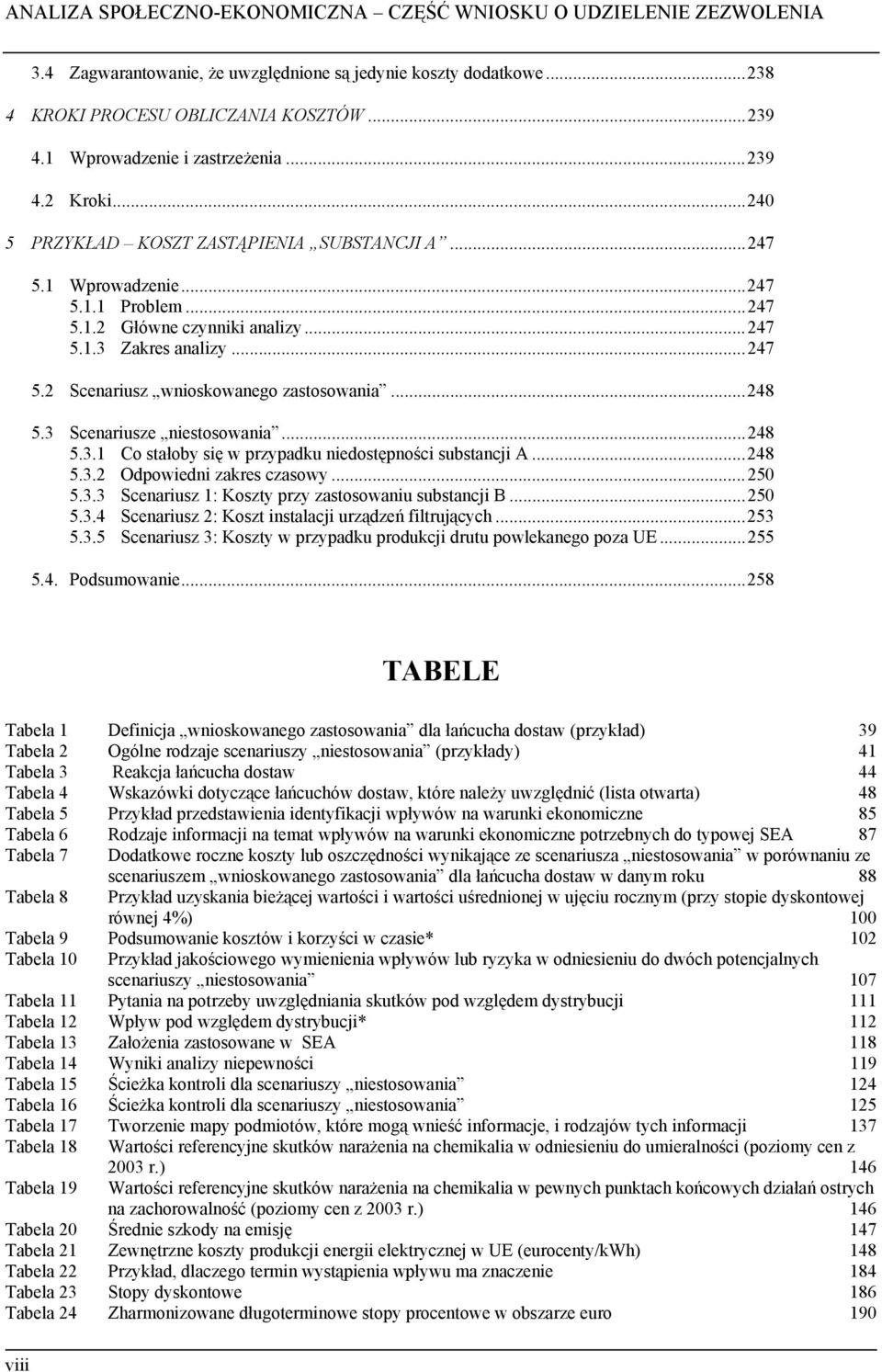 ..247 5.2 Scenariusz wnioskowanego zastosowania...248 5.3 Scenariusze niestosowania...248 5.3.1 Co stałoby się w przypadku niedostępności substancji A...248 5.3.2 Odpowiedni zakres czasowy...250 5.3.3 Scenariusz 1: Koszty przy zastosowaniu substancji B.