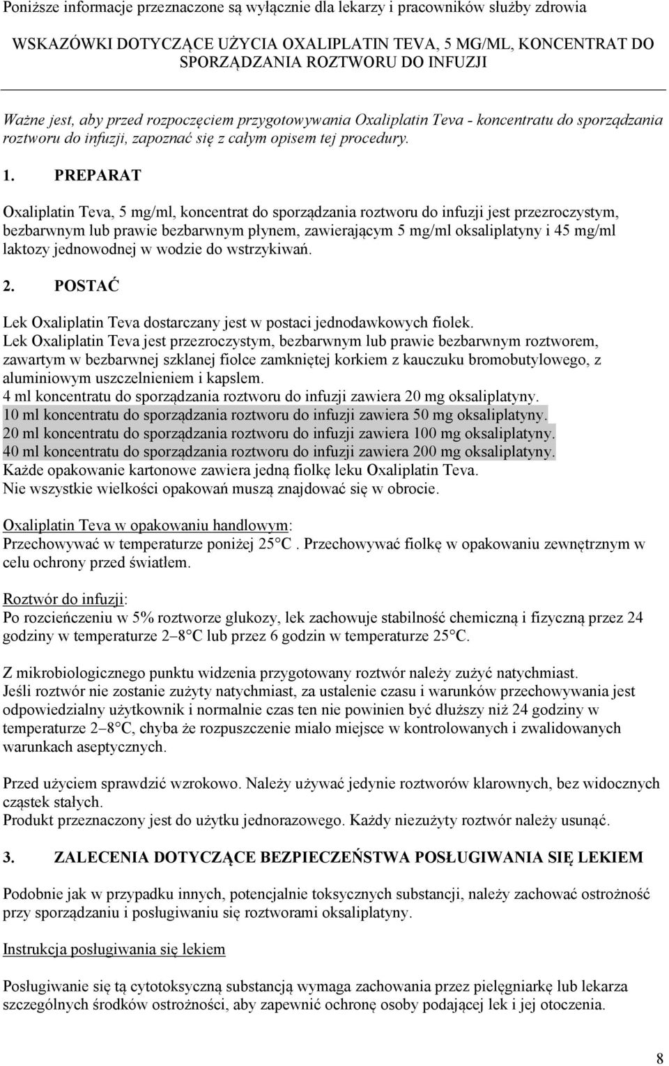 PREPARAT Oxaliplatin Teva, 5 mg/ml, koncentrat do sporządzania roztworu do infuzji jest przezroczystym, bezbarwnym lub prawie bezbarwnym płynem, zawierającym 5 mg/ml oksaliplatyny i 45 mg/ml laktozy