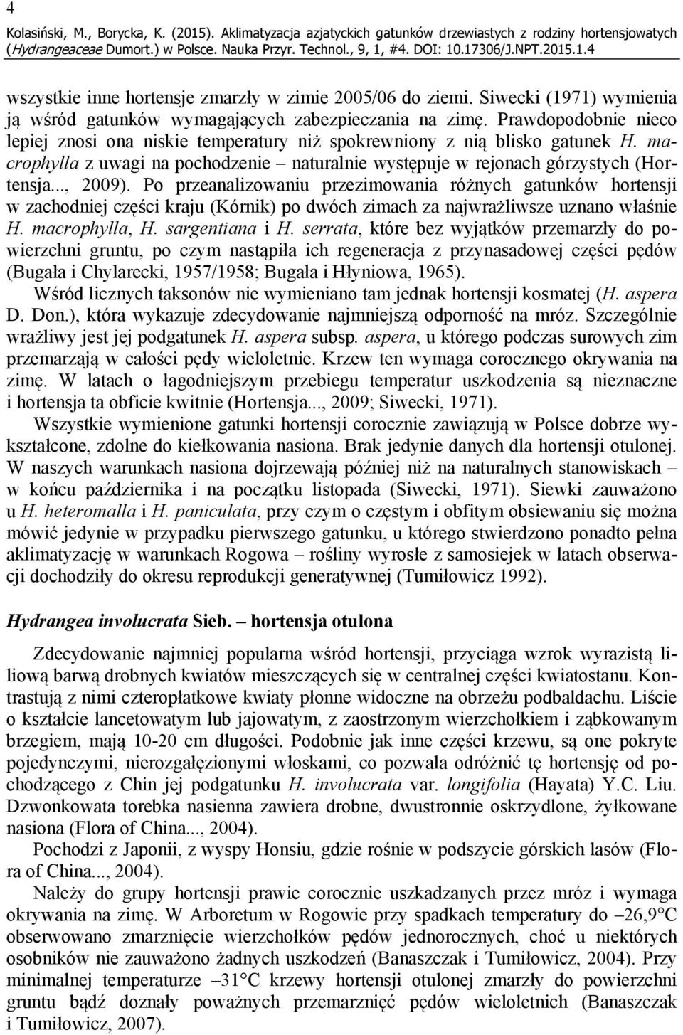 macrophylla z uwagi na pochodzenie naturalnie występuje w rejonach górzystych (Hortensja..., 2009).