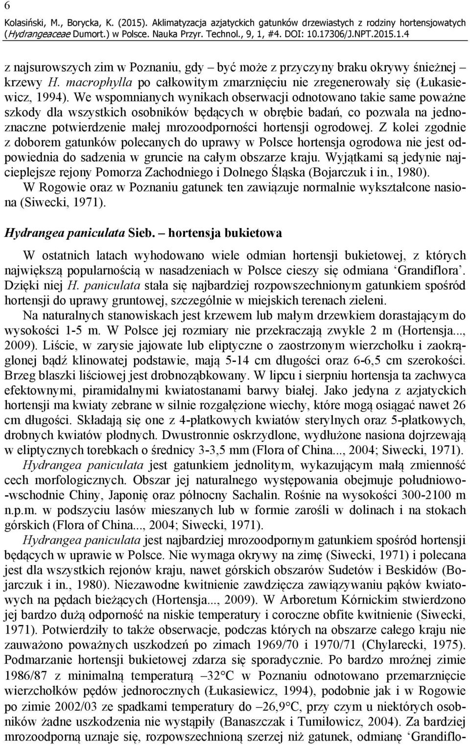 We wspomnianych wynikach obserwacji odnotowano takie same poważne szkody dla wszystkich osobników będących w obrębie badań, co pozwala na jednoznaczne potwierdzenie małej mrozoodporności hortensji