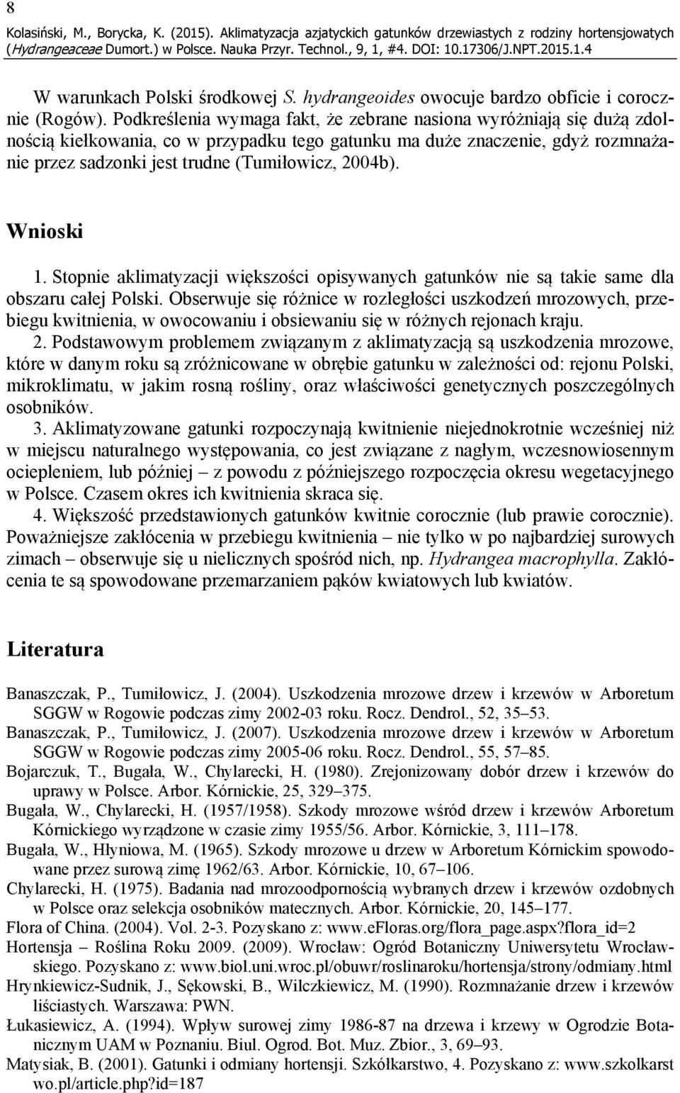 Podkreślenia wymaga fakt, że zebrane nasiona wyróżniają się dużą zdolnością kiełkowania, co w przypadku tego gatunku ma duże znaczenie, gdyż rozmnażanie przez sadzonki jest trudne (Tumiłowicz, 2004b).