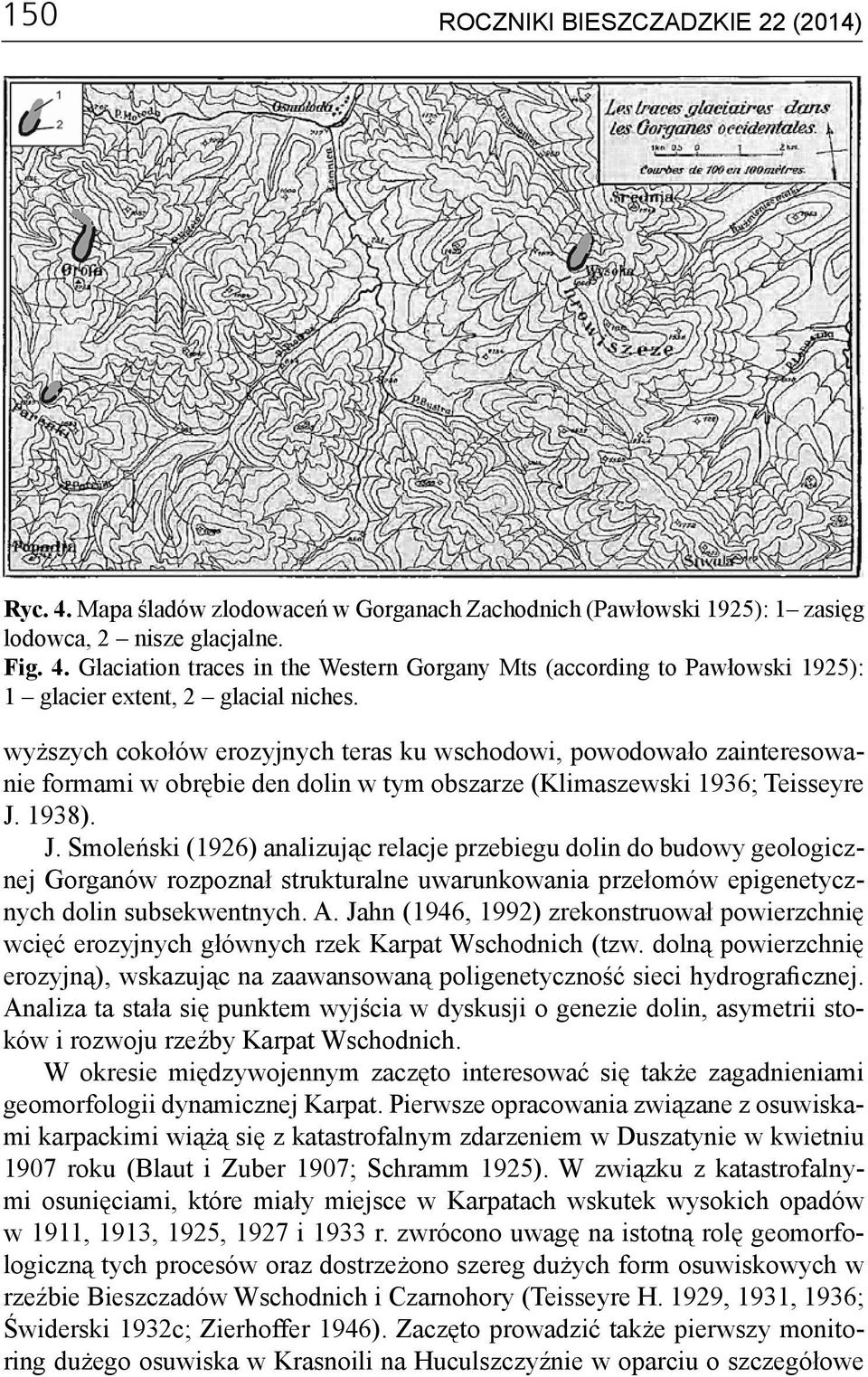 1938). J. Smoleński (1926) analizując relacje przebiegu dolin do budowy geologicznej Gorganów rozpoznał strukturalne uwarunkowania przełomów epigenetycznych dolin subsekwentnych. A.