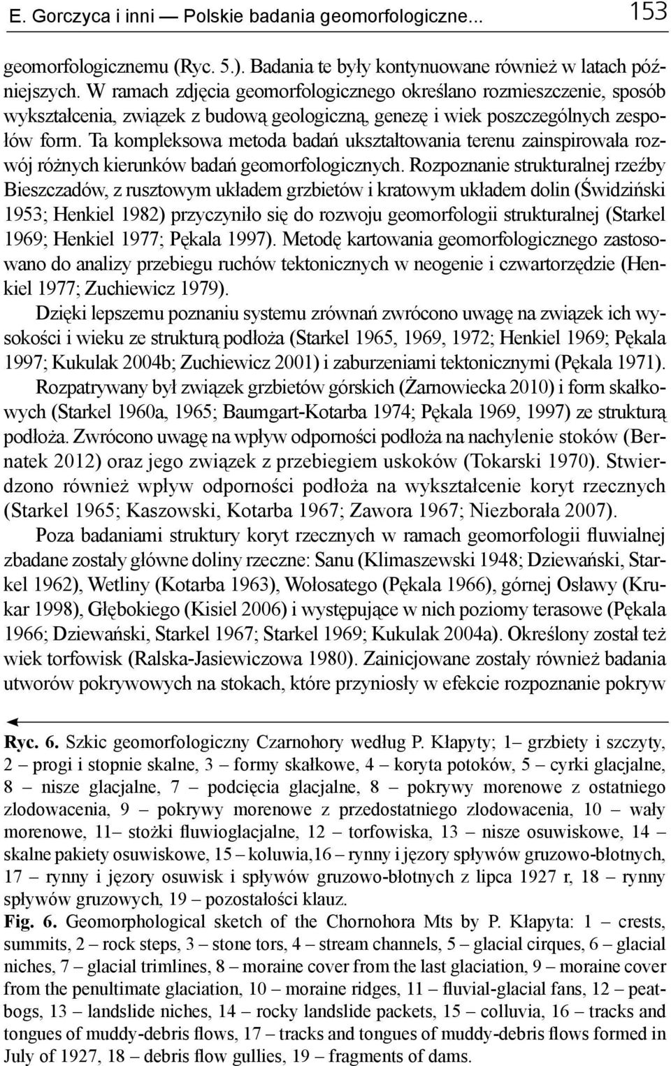 Ta kompleksowa metoda badań ukształtowania terenu zainspirowała rozwój różnych kierunków badań geomorfologicznych.