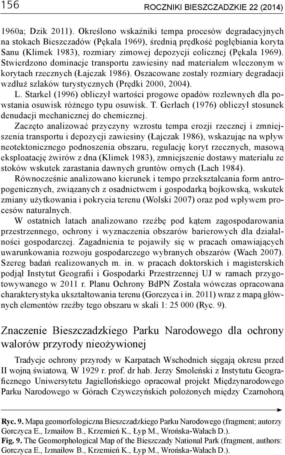 Stwierdzono dominacje transportu zawiesiny nad materiałem wleczonym w korytach rzecznych (Łajczak 1986). Oszacowane zostały rozmiary degradacji wzdłuż szlaków turystycznych (Prędki 2000, 2004). L.
