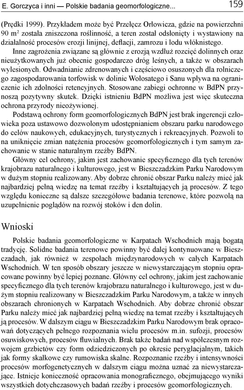 lodu włóknistego. Inne zagrożenia związane są głównie z erozją wzdłuż rozcięć dolinnych oraz nieużytkowanych już obecnie gospodarczo dróg leśnych, a także w obszarach wylesionych.