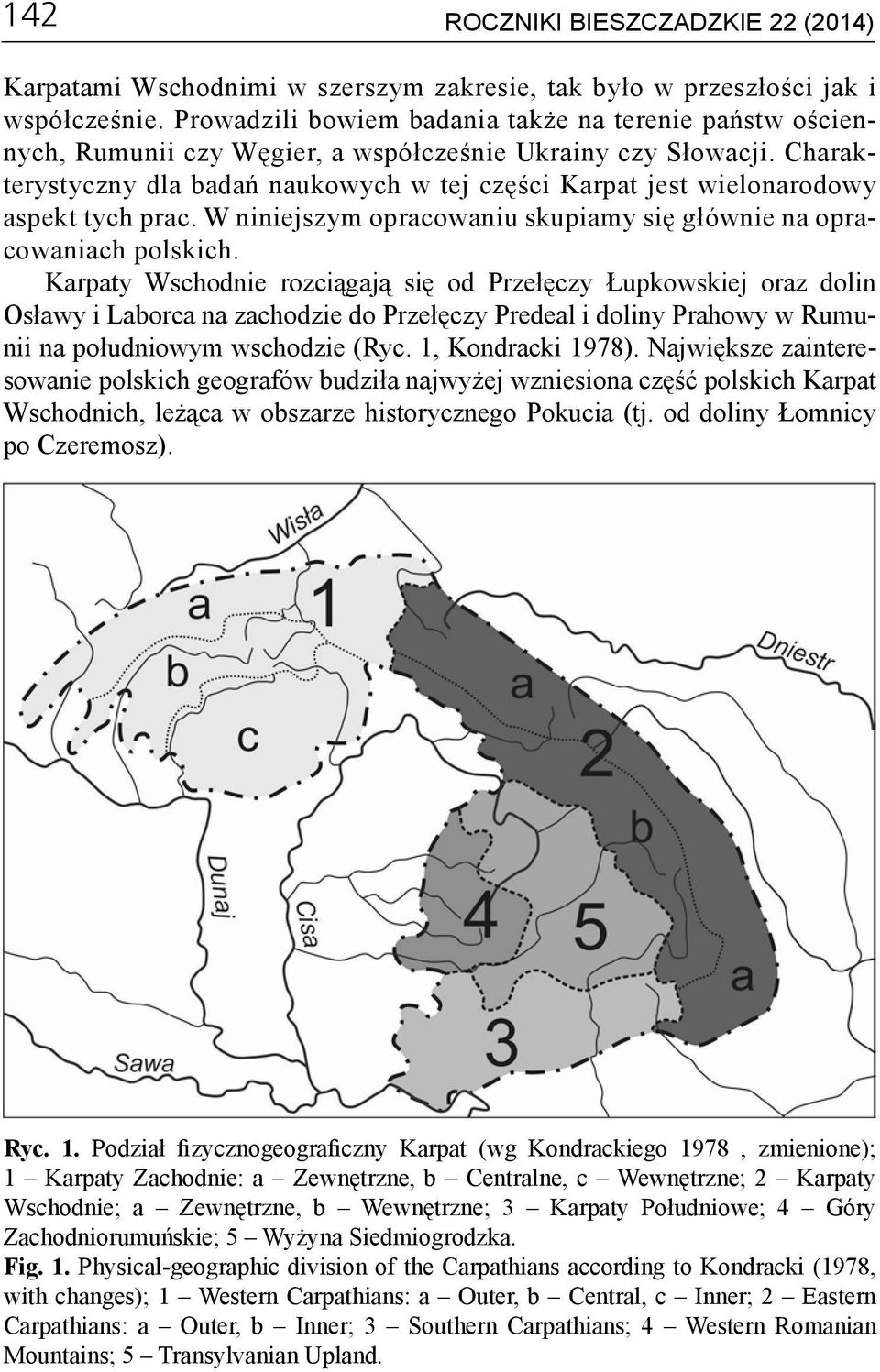 Charakterystyczny dla badań naukowych w tej części Karpat jest wielonarodowy aspekt tych prac. W niniejszym opracowaniu skupiamy się głównie na opracowaniach polskich.
