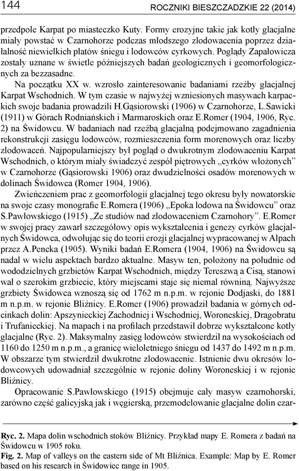 Poglądy Zapałowicza zostały uznane w świetle późniejszych badań geologicznych i geomorfologicznych za bezzasadne. Na początku XX w.
