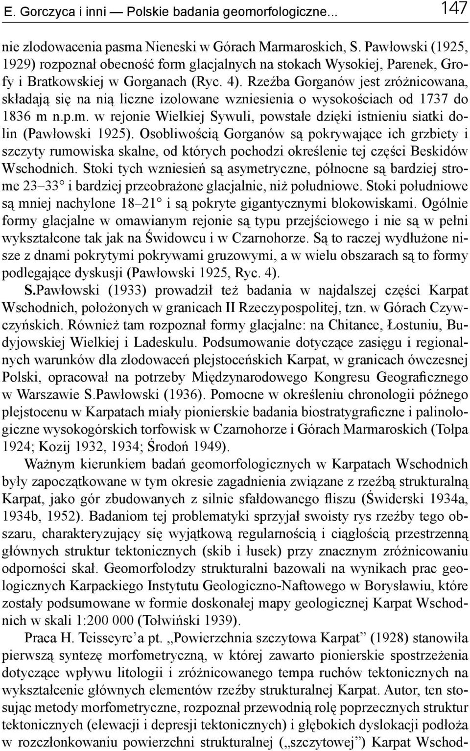 Rzeźba Gorganów jest zróżnicowana, składają się na nią liczne izolowane wzniesienia o wysokościach od 1737 do 1836 m 