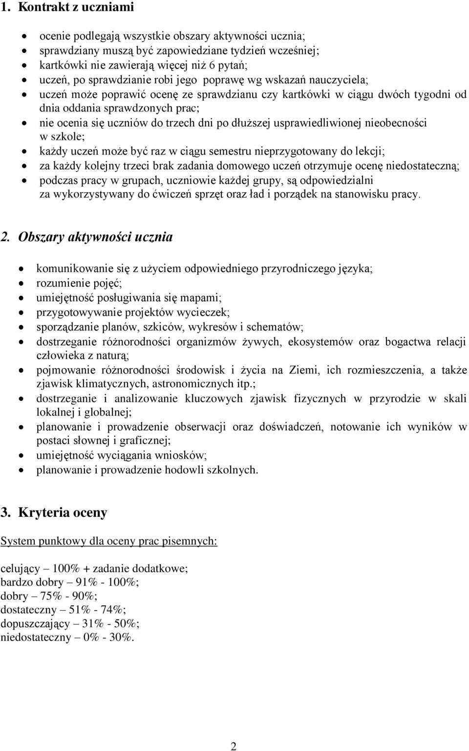 dłuższej usprawiedliwionej nieobecności w szkole; każdy uczeń może być raz w ciągu semestru nieprzygotowany do lekcji; za każdy kolejny trzeci brak zadania domowego uczeń otrzymuje ocenę