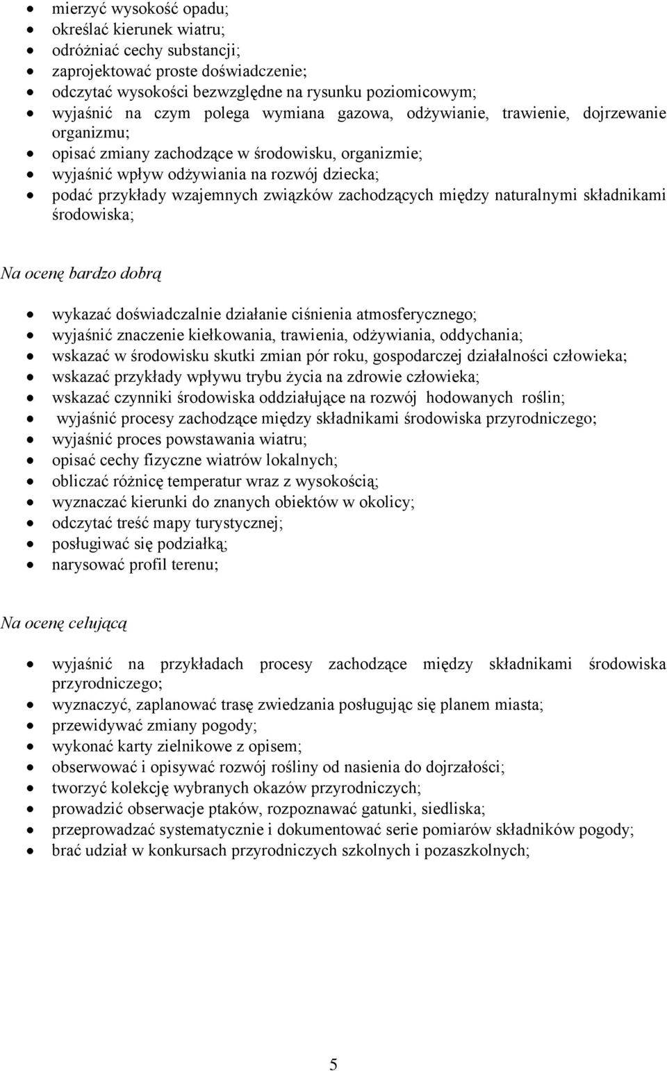 zachodzących między naturalnymi składnikami środowiska; Na ocenę bardzo dobrą wykazać doświadczalnie działanie ciśnienia atmosferycznego; wyjaśnić znaczenie kiełkowania, trawienia, odżywiania,