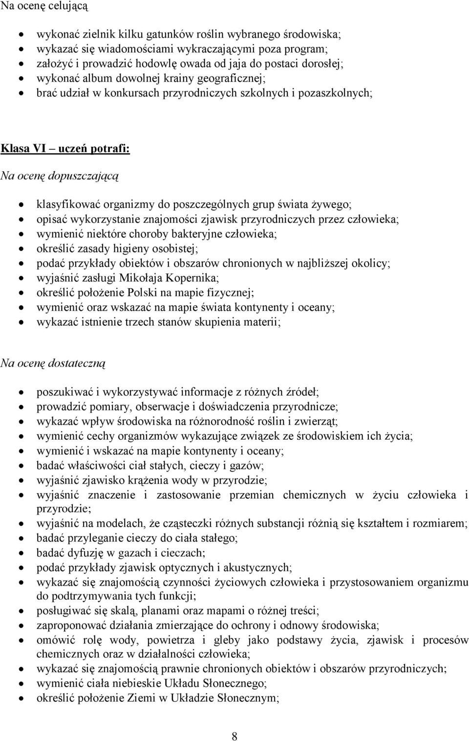 grup świata żywego; opisać wykorzystanie znajomości zjawisk przyrodniczych przez człowieka; wymienić niektóre choroby bakteryjne człowieka; określić zasady higieny osobistej; podać przykłady obiektów