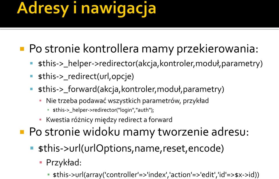 przykład $this->_helper->redirector("login","auth"); Kwestia różnicy między redirect a forward Po stronie widoku mamy