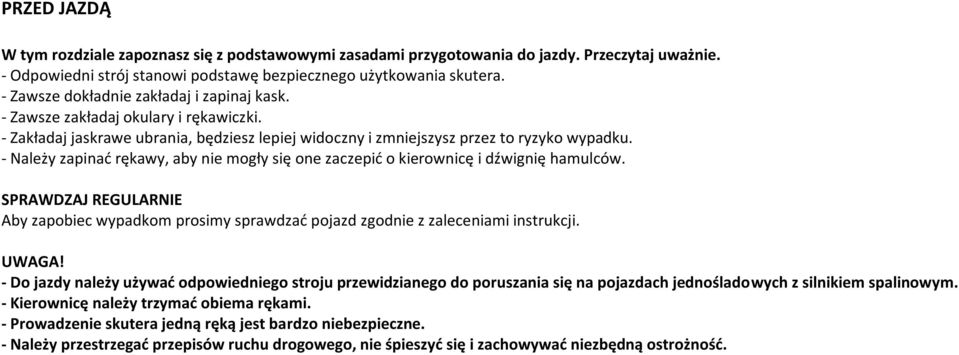 - Należy zapinać rękawy, aby nie mogły się one zaczepić o kierownicę i dźwignię hamulców. SPRAWDZAJ REGULARNIE Aby zapobiec wypadkom prosimy sprawdzać pojazd zgodnie z zaleceniami instrukcji. UWAGA!