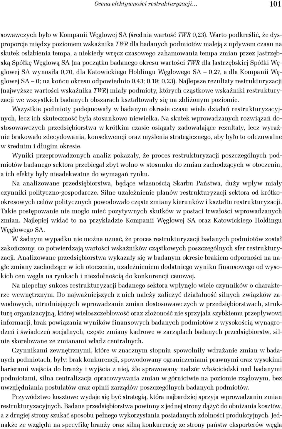 badanego oresu warośc TR Jasrzębse Spół ęglowe SA wnosła,7, Kaowcego Holdngu ęglowego SA,27, a Kompan ęglowe SA ; na ońcu oresu odpowedno,4;,19;,2.