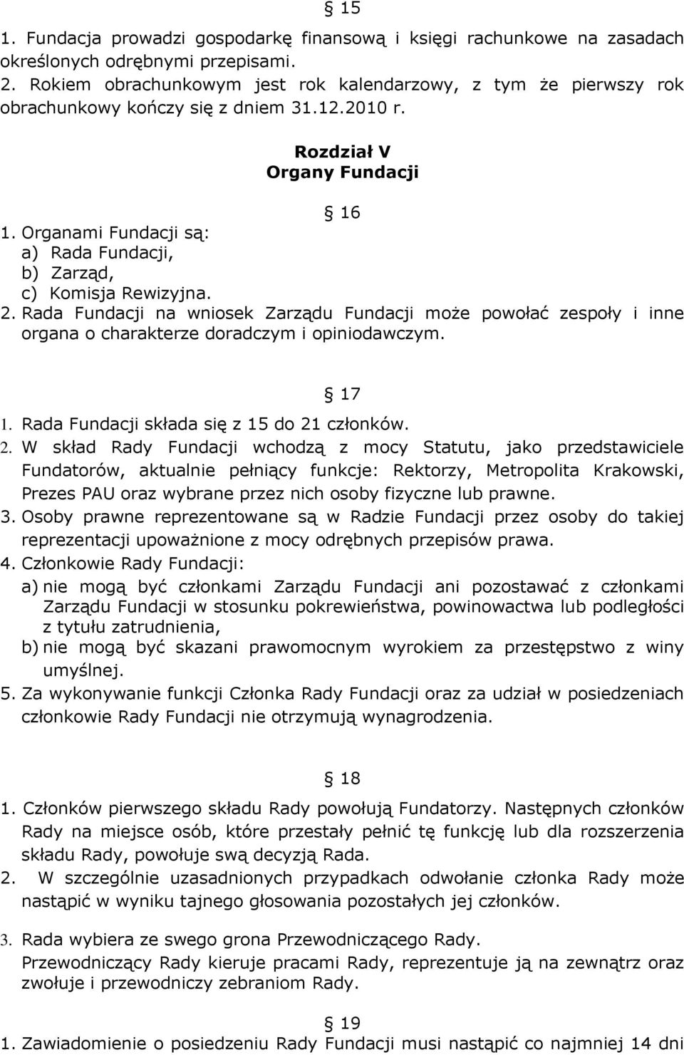 Organam Fundacj są: a) Rada Fundacj, b) Zarząd, c) Komsja Rewzyjna. 2. Rada Fundacj na wnosek Zarządu Fundacj może powołać zespoły nne organa o charakterze doradczym opnodawczym. 17 1.