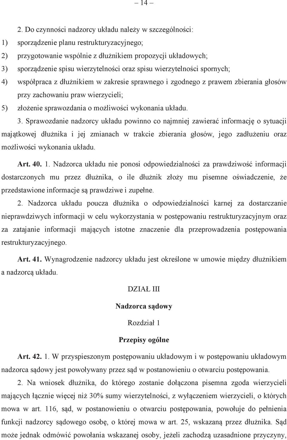 3. Sprawozdanie nadzorcy układu powinno co najmniej zawiera informacj o sytuacji majtkowej dłunika i jej zmianach w trakcie zbierania głosów, jego zadłueniu oraz moliwoci wykonania układu. Art. 40. 1.