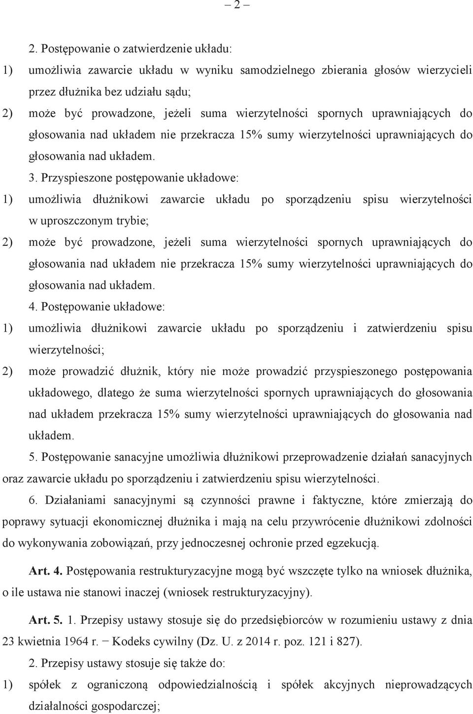 Przyspieszone postpowanie układowe: 1) umoliwia dłunikowi zawarcie układu po sporzdzeniu spisu wierzytelnoci w uproszczonym trybie; 2) moe by prowadzone, jeeli suma wierzytelnoci spornych