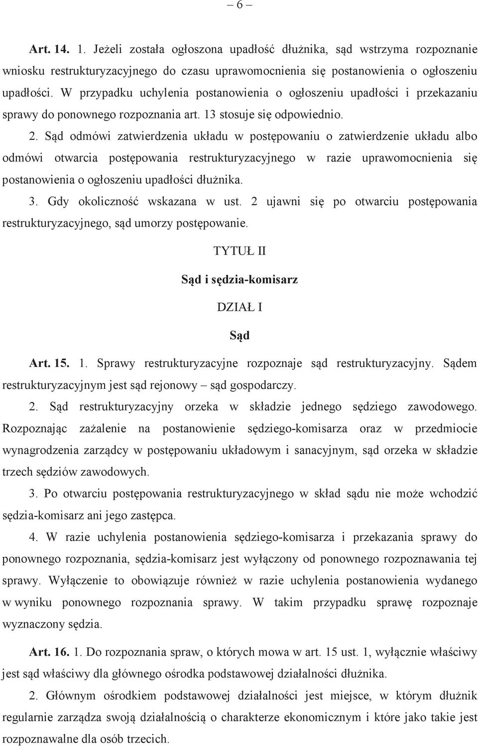 Sd odmówi zatwierdzenia układu w postpowaniu o zatwierdzenie układu albo odmówi otwarcia postpowania restrukturyzacyjnego w razie uprawomocnienia si postanowienia o ogłoszeniu upadłoci dłunika. 3.