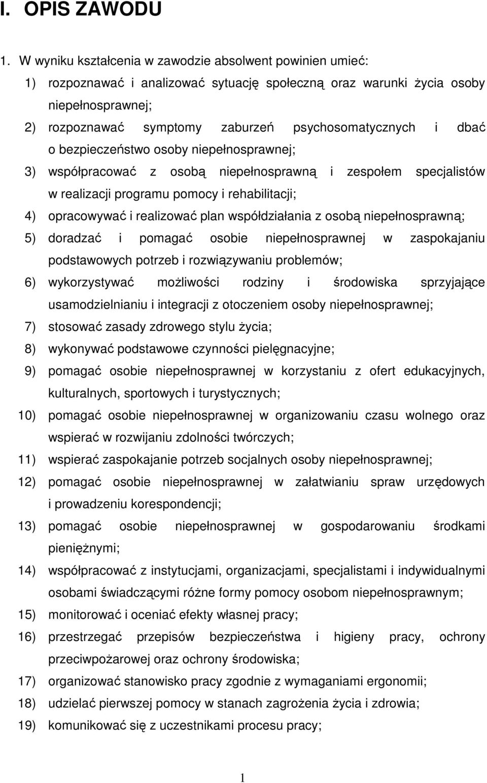 i dbać o bezpieczeństwo osoby niepełnosprawnej; 3) współpracować z osobą niepełnosprawną i zespołem specjalistów w realizacji programu pomocy i rehabilitacji; 4) opracowywać i realizować plan
