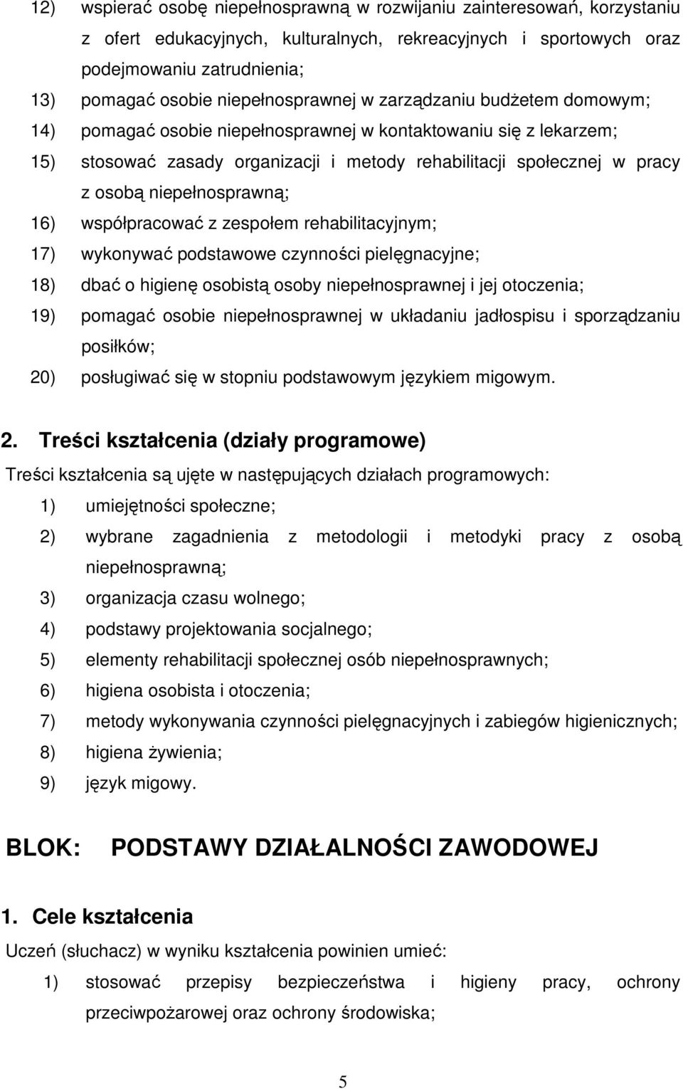 niepełnosprawną; 16) współpracować z zespołem rehabilitacyjnym; 17) wykonywać podstawowe czynności pielęgnacyjne; 18) dbać o higienę osobistą osoby niepełnosprawnej i jej otoczenia; 19) pomagać